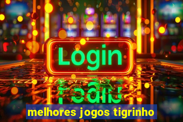 melhores jogos tigrinho